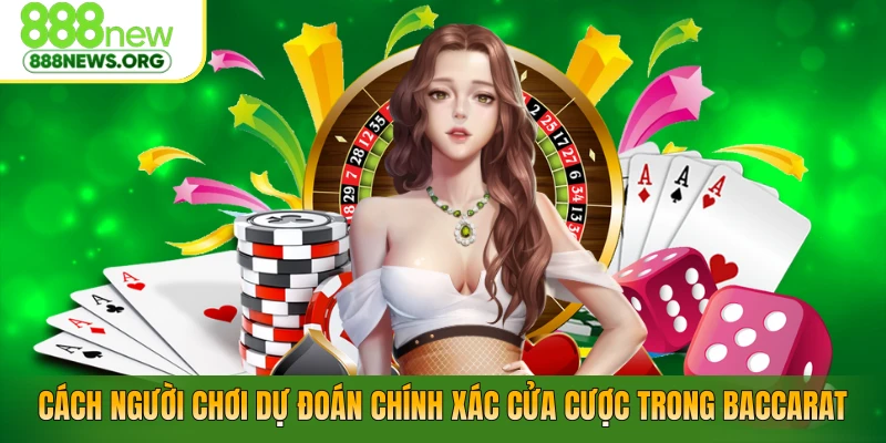 Cách người chơi dự đoán chính xác cửa cược trong baccarat