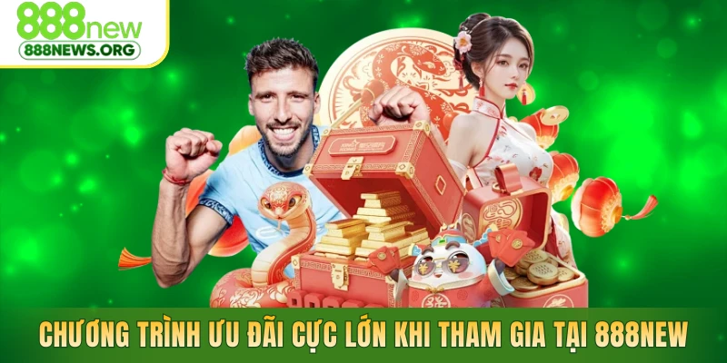 Chương trình ưu đãi cực lớn khi tham gia tại 888NEW