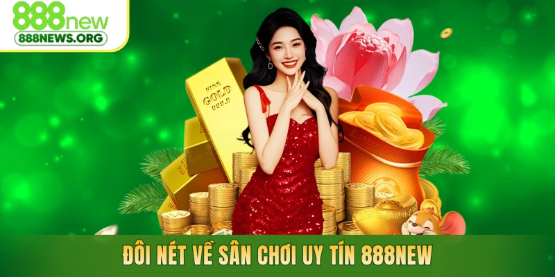 Đôi nét về sân chơi uy tín 888NEW