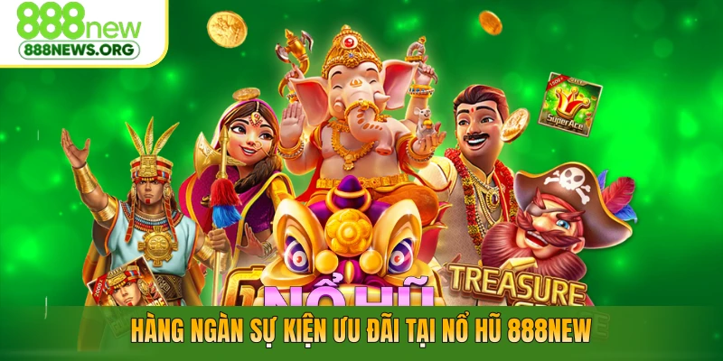 Hàng ngàn sự kiện ưu đãi tại nổ hũ 888NEW