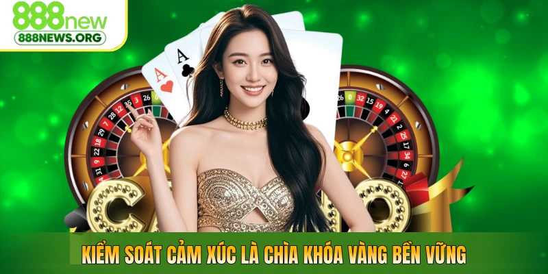 Kiểm soát cảm xúc là chìa khóa vàng bền vững