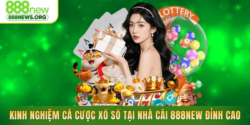 Kinh Nghiệm Cá Cược Xổ Số Tại Nhà Cái 888NEW Đỉnh Cao