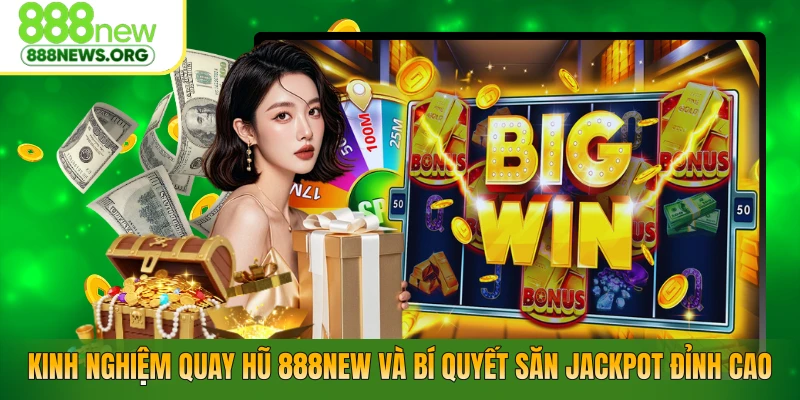 Kinh Nghiệm Quay Hũ 888NEW Và Bí Quyết Săn Jackpot Đỉnh Cao