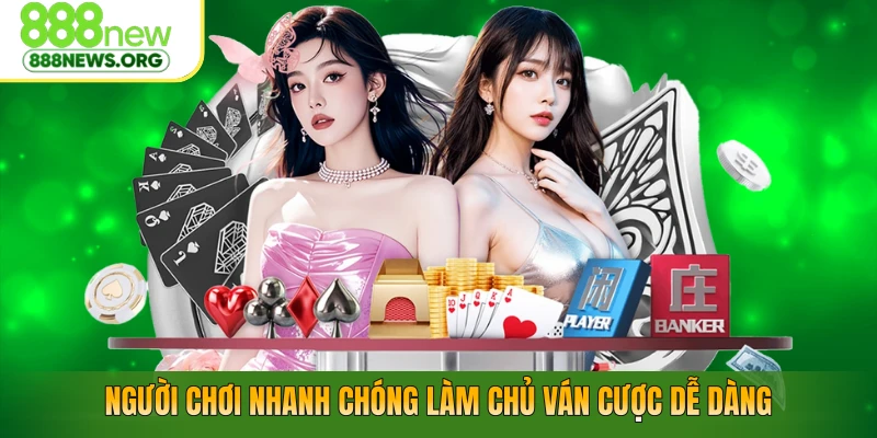 Người chơi nhanh chóng làm chủ ván cược dễ dàng