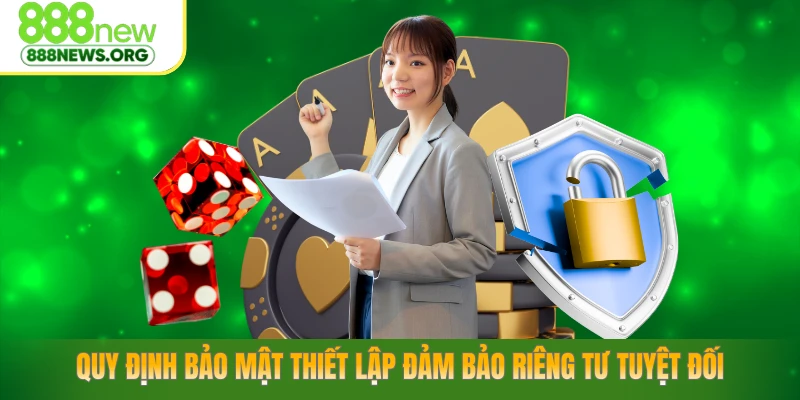 Quy định bảo mật thiết lập đảm bảo riêng tư tuyệt đối