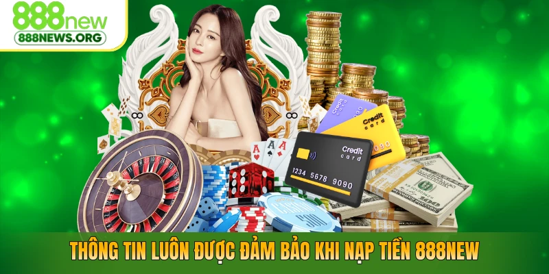 Thông tin luôn được đảm bảo khi nạp tiền 888NEW